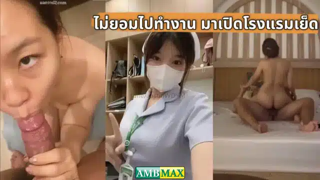 คลิปหลุด ทางบ้าน น้องพยาบาลสาวอวบ น่ารักจัดๆ ไม่ยอมไปทำงานแต่มาเปิดโรงแรมเย็ดกับผู้